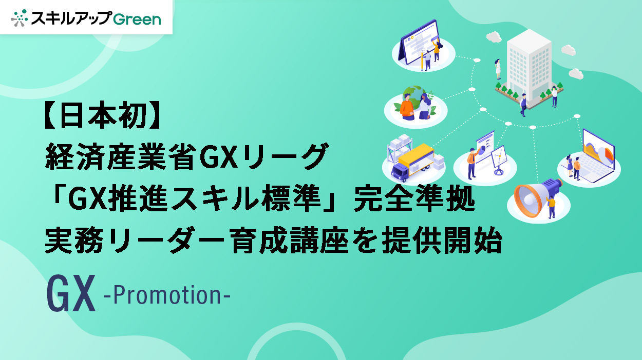 GXニュース 【日本初】スキルアップNeXt、経済産業省GXリーグ策定の「GX推進スキル標準」に完全準拠した実務リーダー育成講座を提供開始